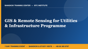 GIS & Remote Sensing for Utilities & Infrastructure Programme — 7-Day Training Event in Bangkok | BTC Institute